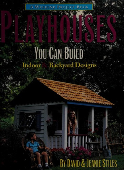 Playhouses You Can Build: Indoor & Backyard Designs (A Weekend Project Book) front cover by David R. Stiles,Jeanie Stiles, ISBN: 1881527271