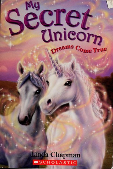 Dreams Come True (My Secret Unicorn) front cover by Linda Chapman, ISBN: 0439600103