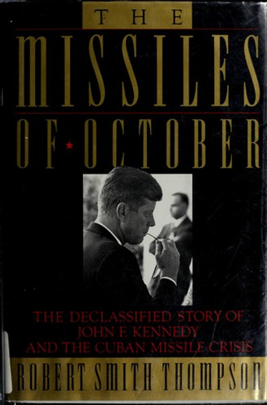 The Missiles of October: The Declassified Story of John F. Kennedy and the Cuban Missile Crisis front cover by Robert Smith Thompson, ISBN: 0671768069