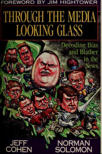 Through the Media Looking Glass: Decoding Bias and Blather in the News front cover by Jeff Cohen, Norman Solomon, ISBN: 1567510485