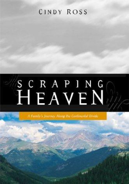 Scraping Heaven : a Family's Journey Along the Continental Divide front cover by Cindy Ross, ISBN: 0071373608