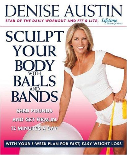 Sculpt Your Body with Balls and Bands: Shed Pounds and Get Firm in 12 Minutes a Day (With Your 3-Week Plan for Fast, Easy Weight Loss) front cover by Denise Austin, ISBN: 1579549926