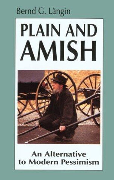 Plain and Amish: An Alternative to Modern Pessimism front cover by Bernd G Längin, ISBN: 0836136659