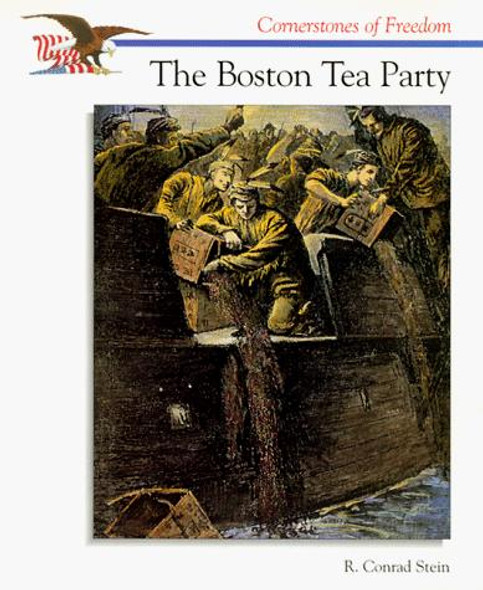 The Boston Tea Party (Cornerstones of Freedom) front cover by R. Conrad Stein, ISBN: 0516262858