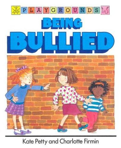 Being Bullied (Playground Series) front cover by Kate Petty,Charlotte Firmin, ISBN: 0812046617