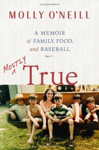 Mostly True: A Memoir of Family, Food, and Baseball front cover by Molly O'Neill, ISBN: 0743232682