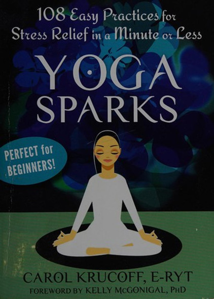 Yoga Sparks: 108 Easy Practices for Stress Relief in a Minute or Less front cover by Carol Krucoff, ISBN: 1608827003