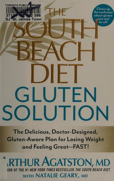 The South Beach Diet Gluten Solution: The Delicious, Doctor-Designed, Gluten-Aware Plan for Losing Weight and Feeling Great--FAST! front cover by Arthur Agatston,Natalie Geary, ISBN: 1623360455