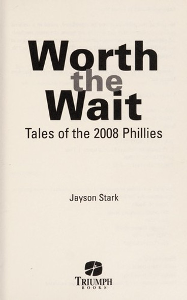 Worth the Wait: Tales of the Phillies 2008 Championship Season front cover by Jayson Stark, ISBN: 1600782736