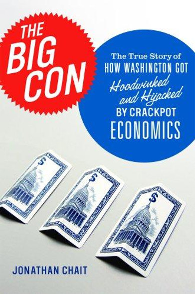 The Big Con: The True Story of How Washington Got Hoodwinked and Hijacked by Crackpot Economics front cover by Jonathan Chait, ISBN: 0618685405