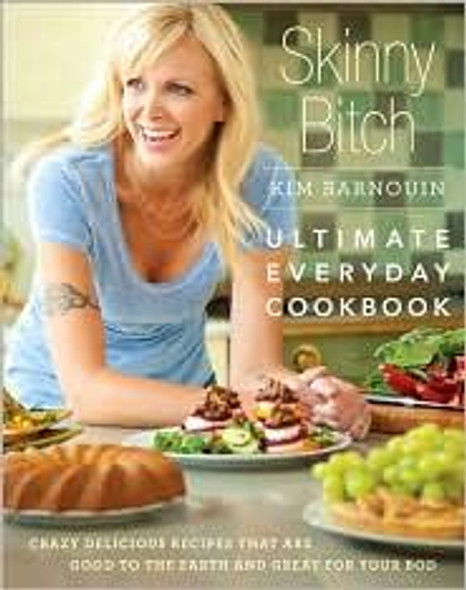 Skinny Bitch: Ultimate Everyday Cookbook: Crazy Delicious Recipes that Are Good to the Earth and Great for Your Bod front cover by Kim Barnouin, ISBN: 0762439378