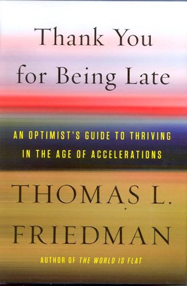 Thank You for Being Late: Pausing to Reflect on the Twenty-First Century front cover by Thomas L. Friedman, ISBN: 0374273537