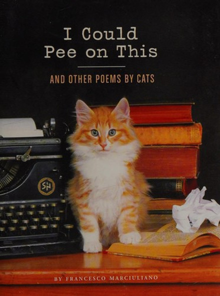I Could Pee On This: and Other Poems by Cats front cover by Francesco Marciuliano, ISBN: 1452110581