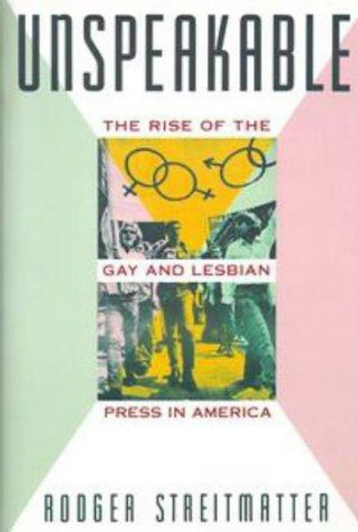 Unspeakable: The Rise of the Gay and Lesbian Press in America front cover by Rodger Streitmatter, ISBN: 0571198732