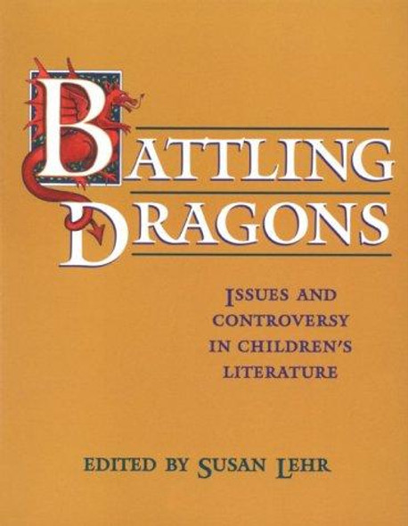 Battling Dragons: Issues and Controversy in Children's Literature front cover by Susan Lehr, ISBN: 0435088289