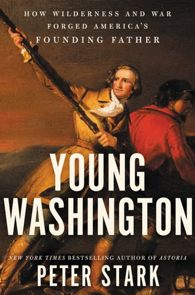 Young Washington: How Wilderness and War Forged America's Founding Father front cover by Peter Stark, ISBN: 0062416073