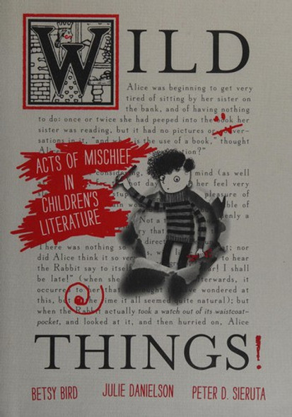 Wild Things! Acts of Mischief in Children's Literature front cover by Betsy Bird,Julie Danielson,Peter Sieruta, ISBN: 0763651508