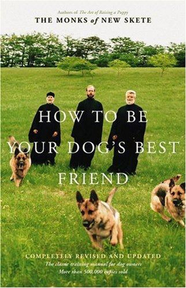 How to Be Your Dog's Best Friend: the Classic Training Manual for Dog Owners (Revised & Updated Edition) front cover by The Monks of New Skete, ISBN: 0316610003