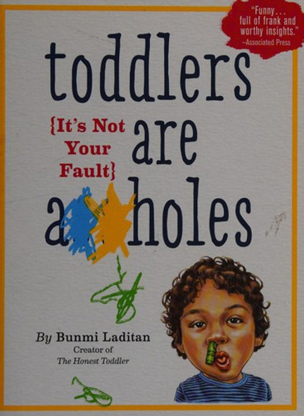Toddlers Are A**holes: It's Not Your Fault front cover by Bunmi Laditan, ISBN: 076118564X