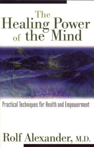 The Healing Power of the Mind: Practical Techniques for Health and Empowerment front cover by Rolf Alexander M.D., ISBN: 0892817291