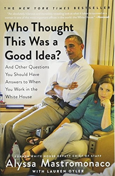 Who Thought This Was a Good Idea?: And Other Questions You Should Have Answers to When You Work in the White House front cover by Alyssa Mastromonaco, ISBN: 1455588237