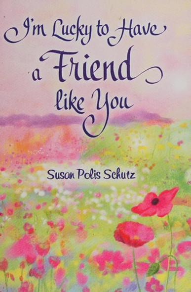 I'm Lucky to Have a Friend like You by Susan Polis Schutz, A Sentimental Gift Book About Friendship for Christmas, a Birthday, or to Say "Thinking of You" from Blue Mountain Arts front cover by Susan Polis Schutz, ISBN: 1598428675