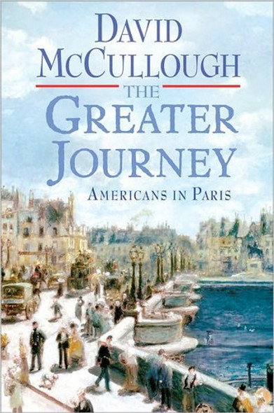 The Greater Journey: Americans In Paris front cover by David McCullough, ISBN: 1416571760