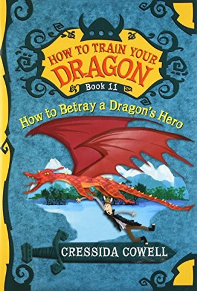 How to Train Your Dragon: How to Betray a Dragon's Hero (How to Train Your Dragon, 11) front cover by Cressida Cowell, ISBN: 0316244112