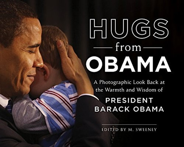 Hugs from Obama: A Photographic Look Back at the Warmth and Wisdom of President Barack Obama front cover by M. Sweeney, ISBN: 1250201098
