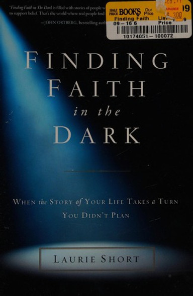 Finding Faith in the Dark: When the Story of Your Life Takes a Turn You Didn't Plan front cover by Laurie Short, ISBN: 0310337119