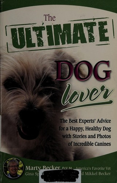 The Ultimate Dog Lover: the Best Experts' Advice for a Happy, Healthy Dog with Stories and Photos of Incredible Canines front cover by Marty Becker, Gina Spadafori, Carol Kline, Mikkel Becker, ISBN: 0757307507