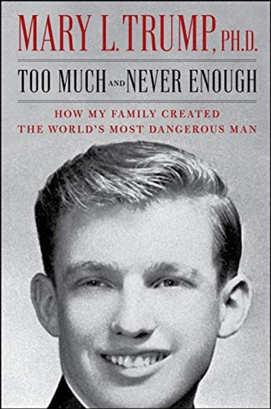 Too Much and Never Enough: How My Family Created the World's Most Dangerous Man front cover by Mary L. Trump, ISBN: 1982141468
