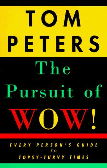 The Pursuit of Wow! Every Person's Guide to Topsy-Turvy Times front cover by Tom Peters, ISBN: 0679755551