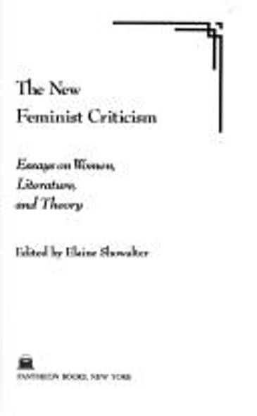 New Feminist Criticism: Essays on Women, Literature, Theory front cover by Elaine Showalter, ISBN: 0394726472