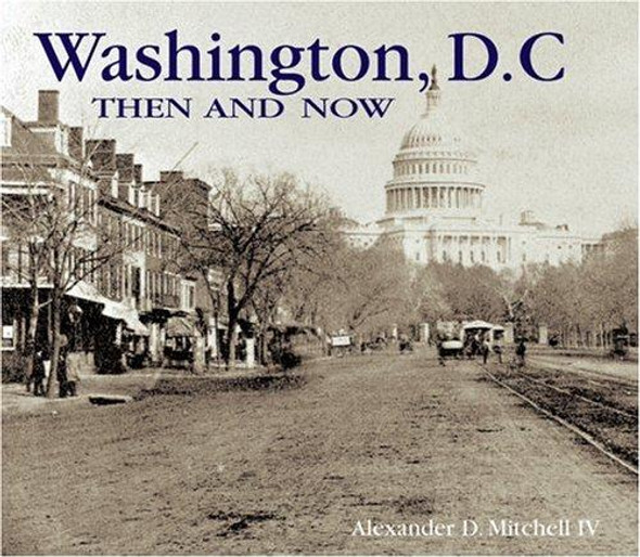 Washington, D.C., Then and Now (Then & Now) front cover by Alexander D. Mitchell IV, ISBN: 1571451919