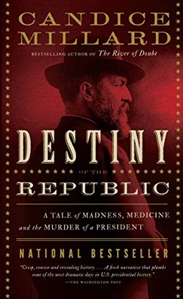 Destiny of the Republic: A Tale of Madness, Medicine and the Murder of a President front cover by Candice Millard, ISBN: 0767929713