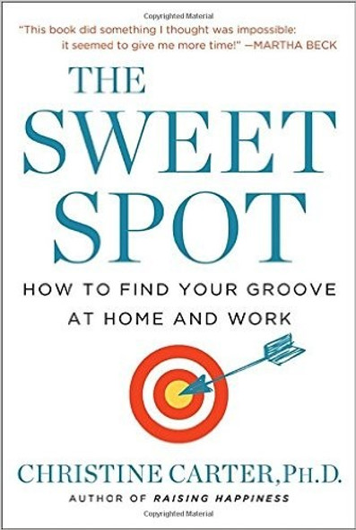 The Sweet Spot: How to Find Your Groove at Home and Work front cover by Christine Carter Ph.D., ISBN: 0553392042