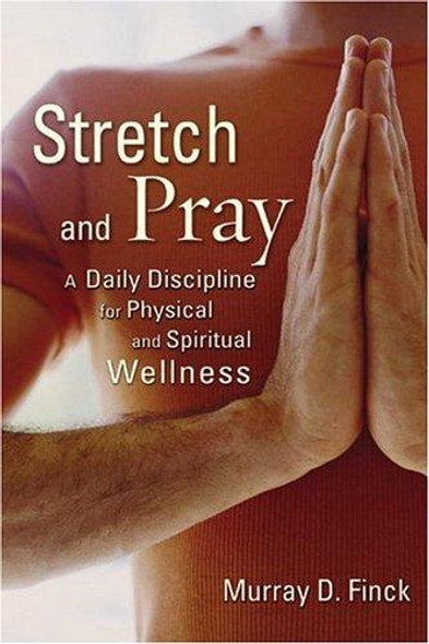 Stretch and Pray: A Daily Discipline for Physical and Spiritual Wellness front cover by Murray D. Finck, ISBN: 0806651377