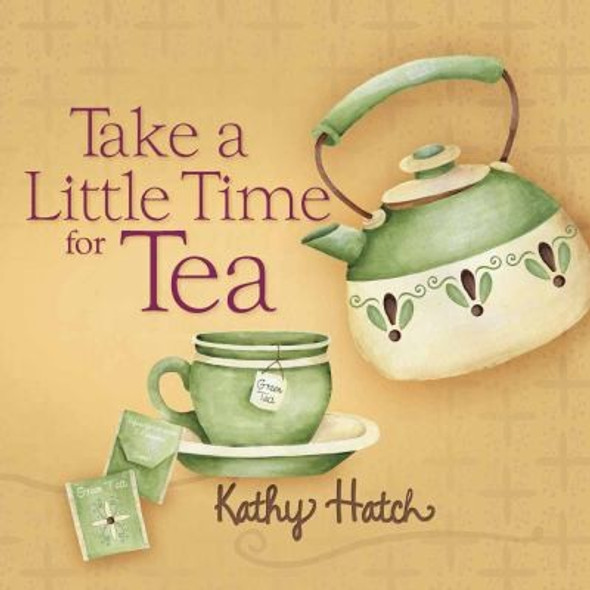 Take a Little Time for Tea front cover by Kathy Hatch, ISBN: 0736923721