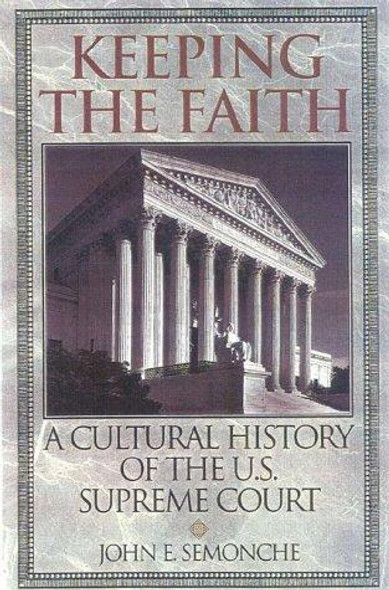 Keeping the Faith: A Cultural History of the U.S. Supreme Court front cover by John E. Semonche, ISBN: 0847689867