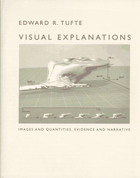 Visual Explanations : Images and Quantities, Evidence and Narrative front cover by Edward R. Tufte, ISBN: 0961392126