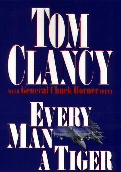 Every Man a Tiger front cover by Tom Clancy, Chuck Horner, ISBN: 0399144935