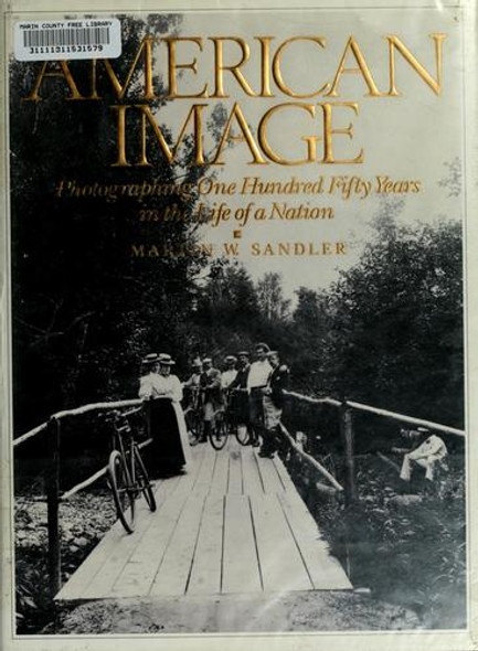 American image: Photographing one hundred fifty years in the life of a nation front cover by Martin W Sandler, ISBN: 0809243814