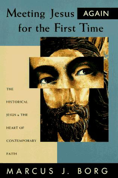 Meeting Jesus Again for the First Time: the Historical Jesus and the Heart of Contemporary Faith front cover by Marcus J. Borg, ISBN: 0060609176