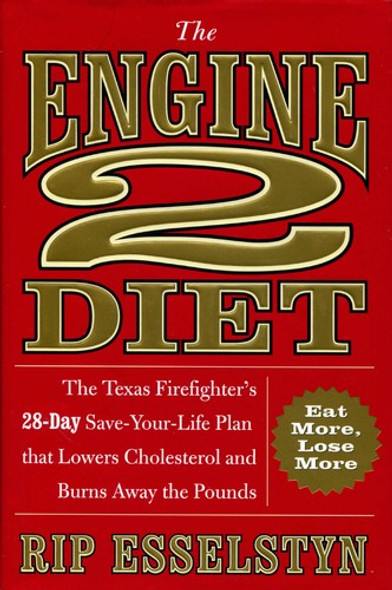 The Engine 2 Diet: the Texas Firefighter's 28-Day Save-Your-Life Plan That Lowers Cholesterol and Burns Away the Pounds front cover by Rip Esselstyn, ISBN: 0446506699