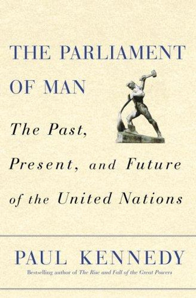 The Parliament of Man: The Past, Present, and Future of the United Nations front cover by Paul Kennedy, ISBN: 0375501657