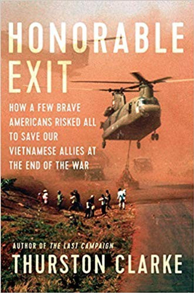 Honorable Exit: How a Few Brave Americans Risked All to Save Our Vietnamese Allies at the End of the War front cover by Thurston Clarke, ISBN: 0385539649