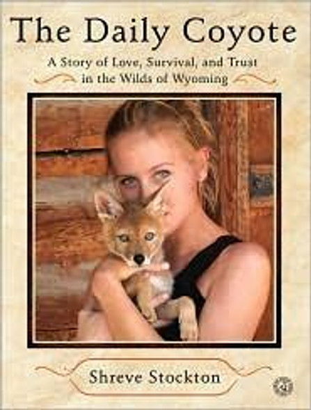 The Daily Coyote: a Story of Love, Survival, and Trust In the Wilds of Wyoming front cover by Shreve Stockton, ISBN: 1416592202