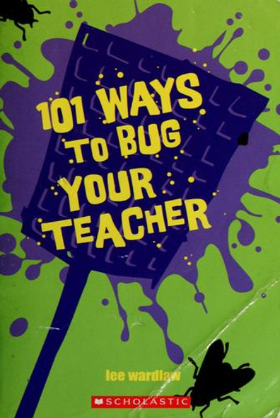 101 Ways to Bug Your Teacher front cover by Lee Wardlaw, ISBN: 0439791065