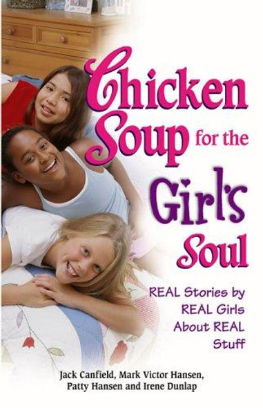 Chicken Soup for the Girl's Soul: Real Stories by Real Girls About Real Stuff (Chicken Soup for the Soul) front cover by Jack Canfield, Mark Victor Hansen, Patty Hansen, Irene Dunlap, ISBN: 0757303137